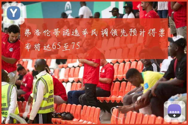 弗洛伦蒂诺选举民调领先预计得票率将达65至75